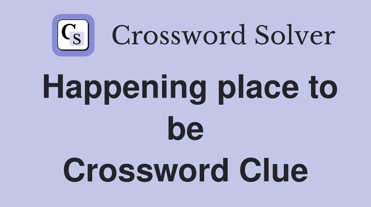 Happening place to be Crossword Clue Answers Crossword Solver